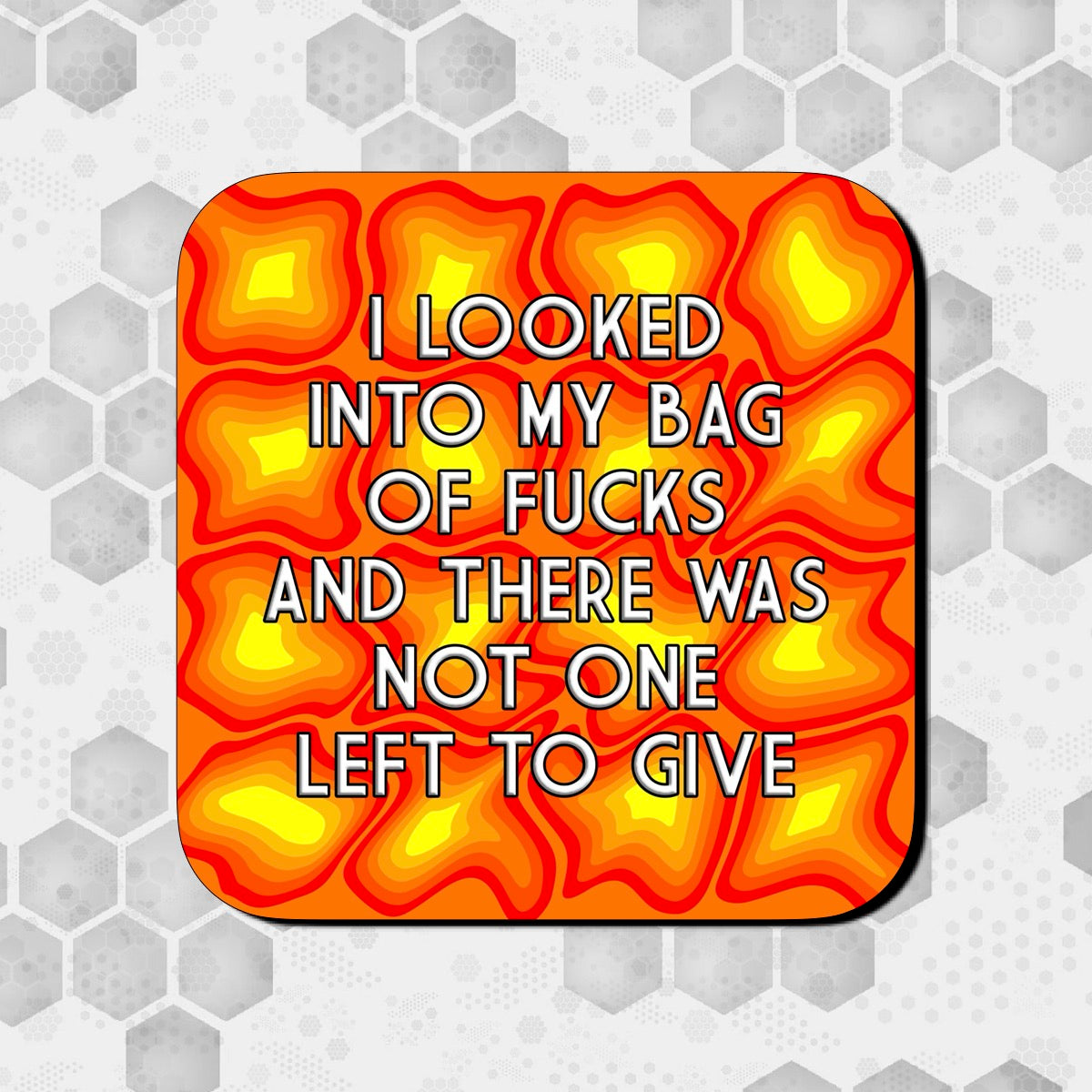 A square coaster with a orange and yellow design and text that reads 'I LOOKED INTO MY BAG OF FUCKS AND THERE WAS NOT ONE LEFT TO GIVE'