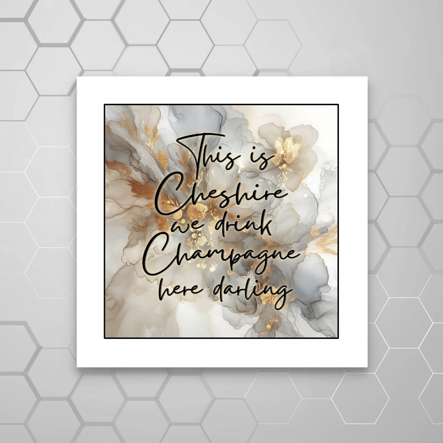 A MOUNTED print with a MARBLE design and the text 'This is Cheshire we drink Champagne here darling'