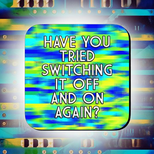 Coaster with a blue, green, and yellow glitch-style abstract background, featuring bold centered text that reads ‘Have you tried switching it off and on again?
