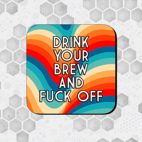 DRINK YOUR BREW AND FUCK OFF COASTER