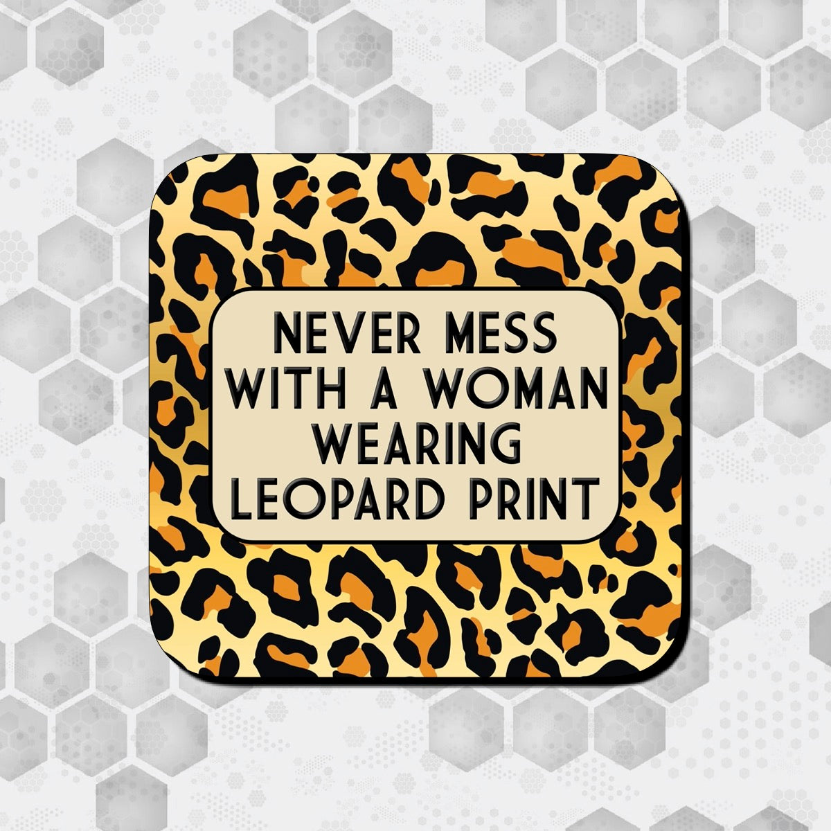 NEVER MESS WITH A WOMAN WEARING LEOPARD PRINT COASTER WITH LEOPARD PRINT BACKGROUND