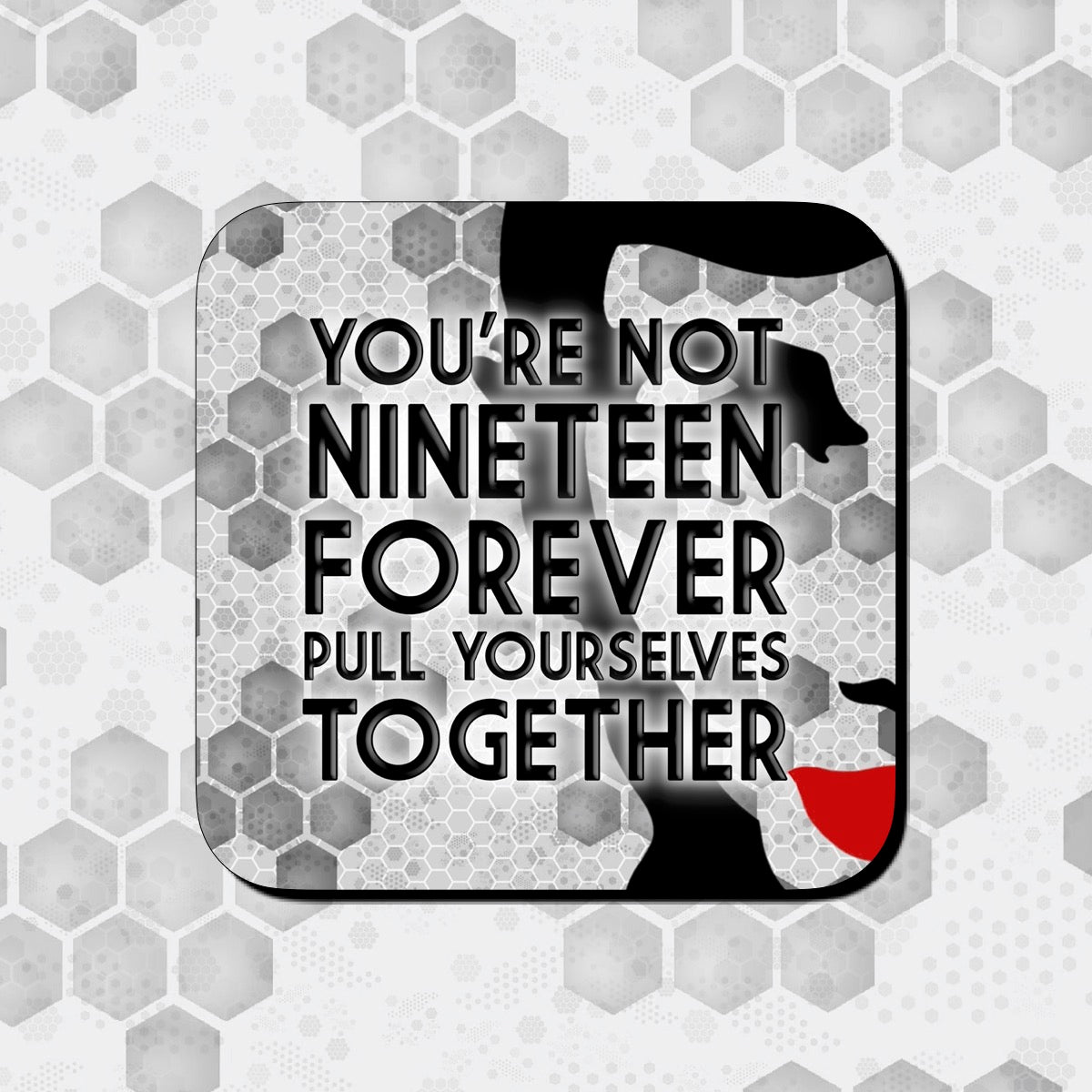 SQUARE COASTER YOU'RE NOT NINETEEN FOREVER