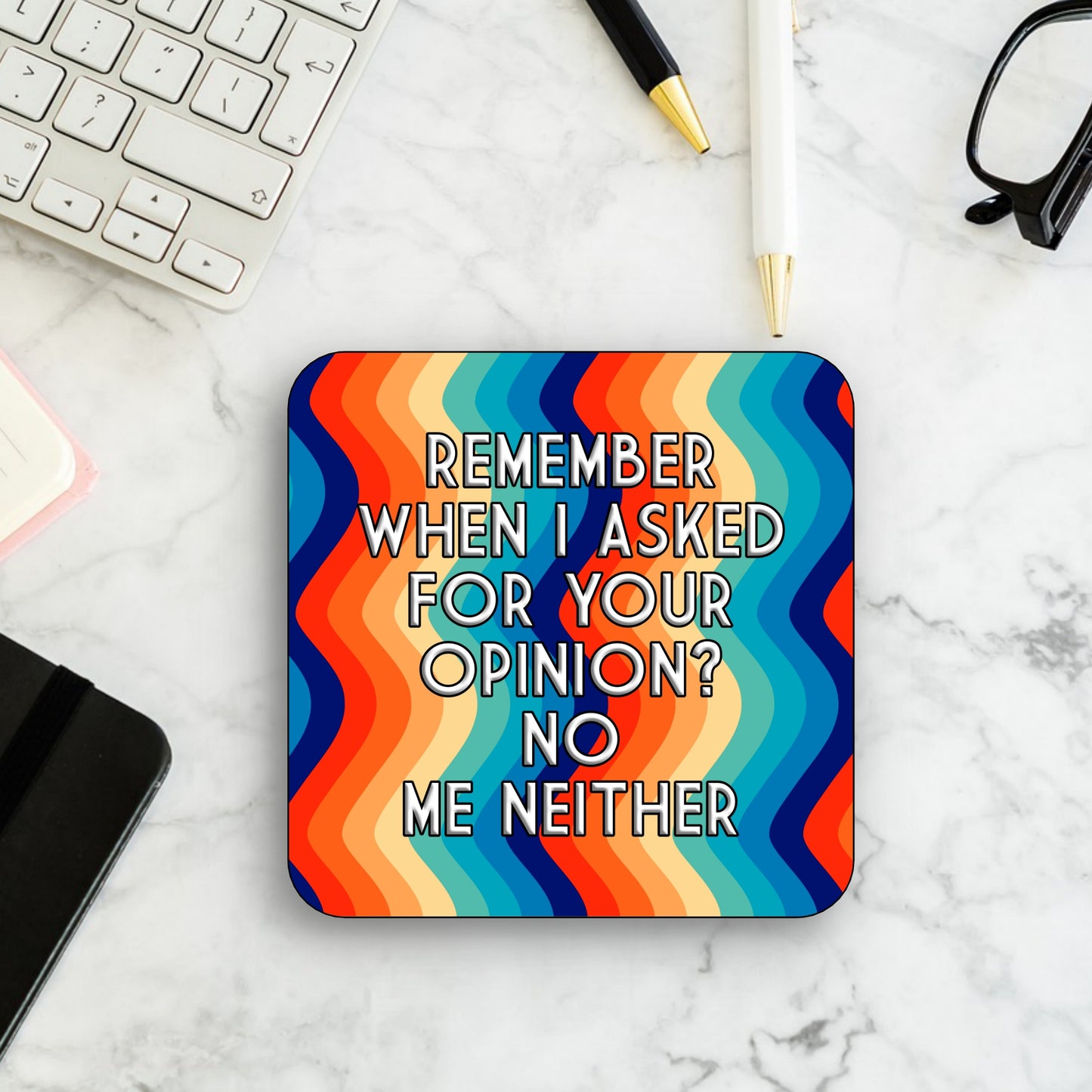 A square coaster with multicolored WIGGLY LINES patterns and text that reads: 'REMEMBER WHEN I ASKED FOR YOUR OPINION? NO ME NEITHER'.