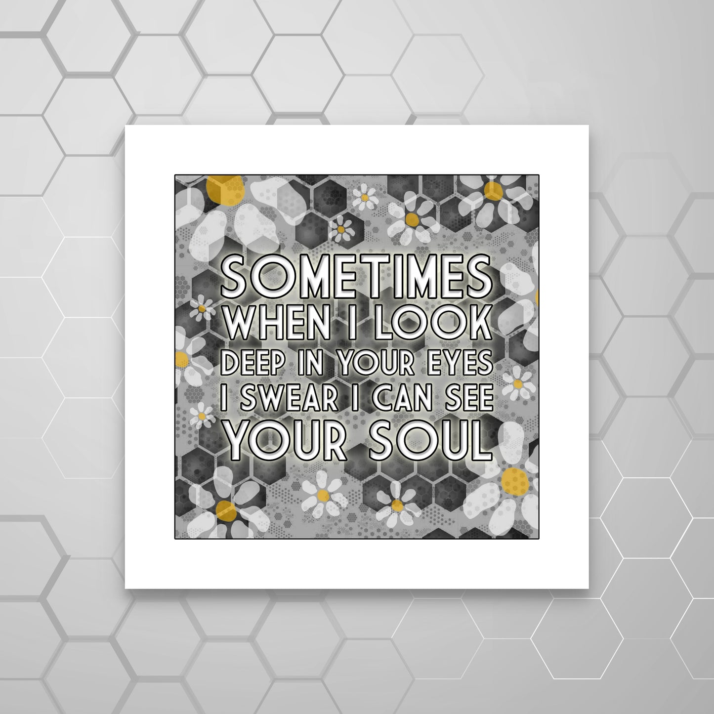 A MOUNTED print with a floral pattern and a quote that reads: 'SOMETIMES WHEN I LOOK DEEP IN YOUR EYES I SWEAR I CAN SEE YOUR SOUL'. JAMES LYRICS
