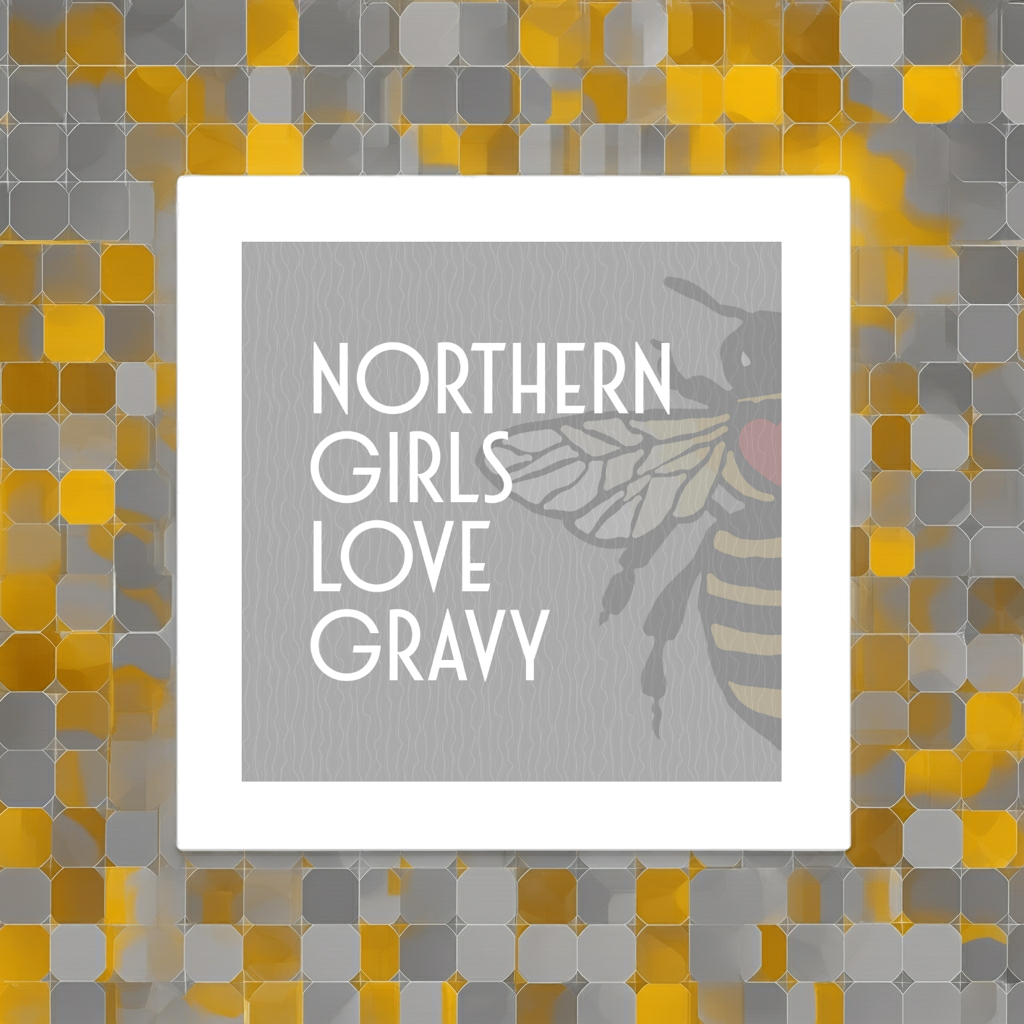 NORTHERN GIRLS LOVE GRAVY PRINT