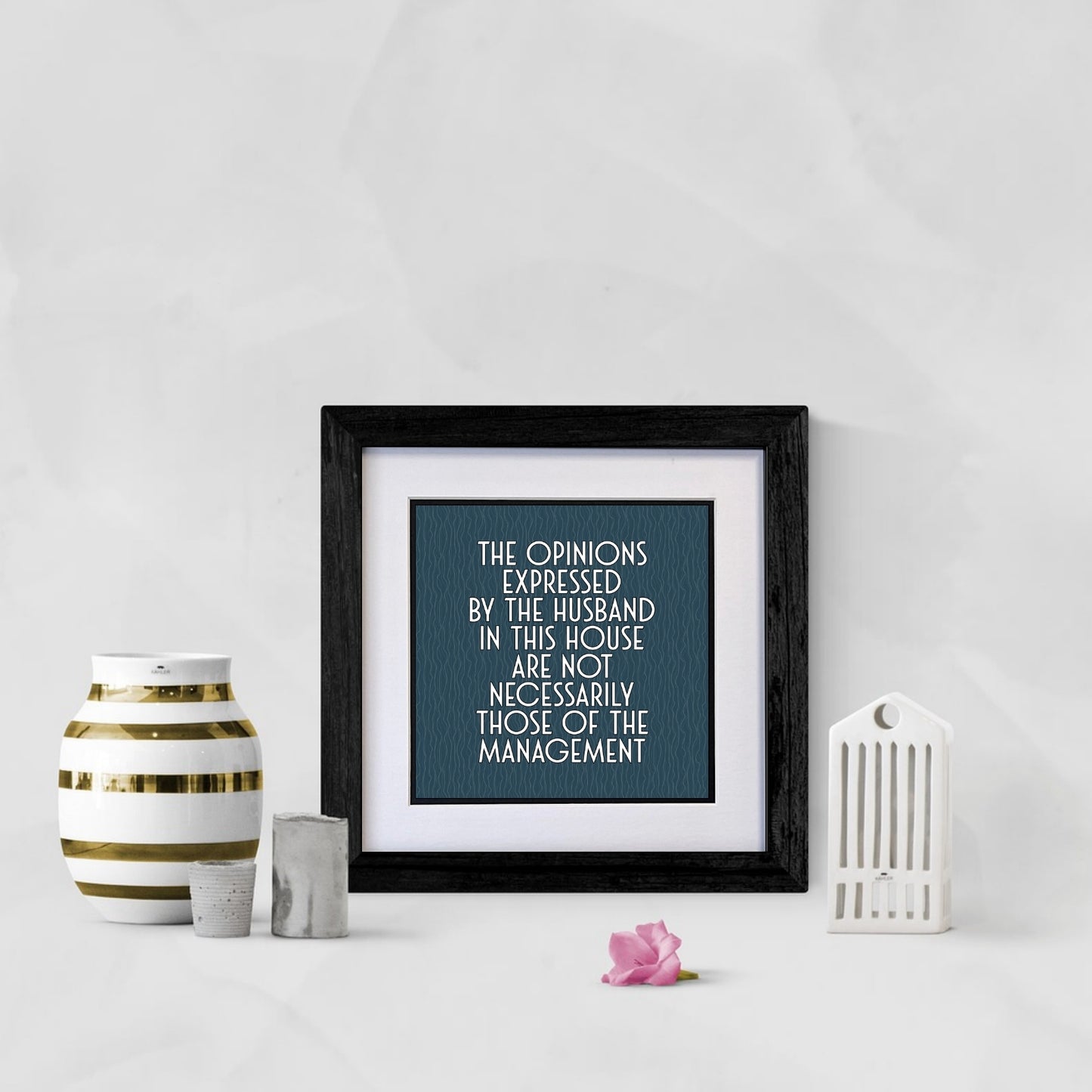 THE OPINIONS EXPRESSED BY THE HUSBAND IN THIS HOUSE ARE NOT NECESSARILY THOSE OF THE MANAGEMENT FRAMED PRINT