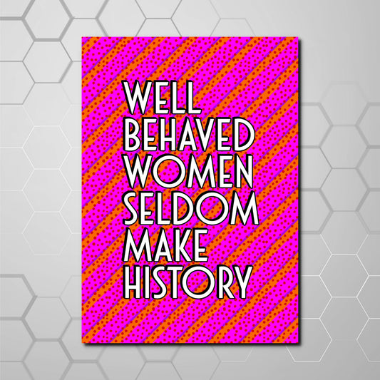 WELL BEHAVED WOMEN SELDOM MAKE HISTORY A4 PRINT