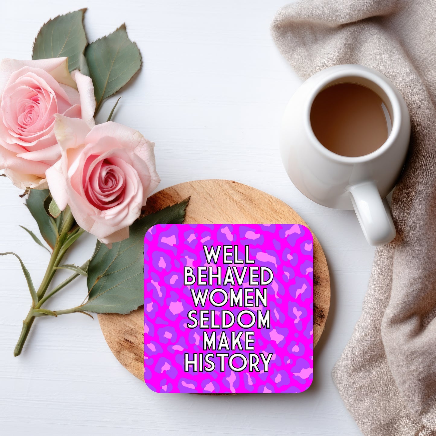 WELL BEHAVED WOMEN SELDOM MAKE HISTORY COASTER WITH PINK/PURPLE LEOPARD PRINT BACKGROUND