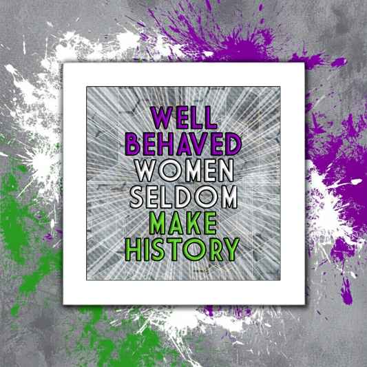 WELL BEHAVED WOMEN SELDOM MAKE HISTORY PRINT