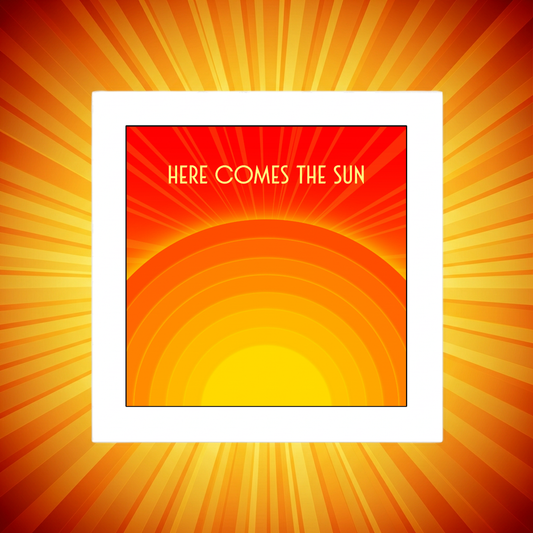 HERE COMES THE SUN PRINT