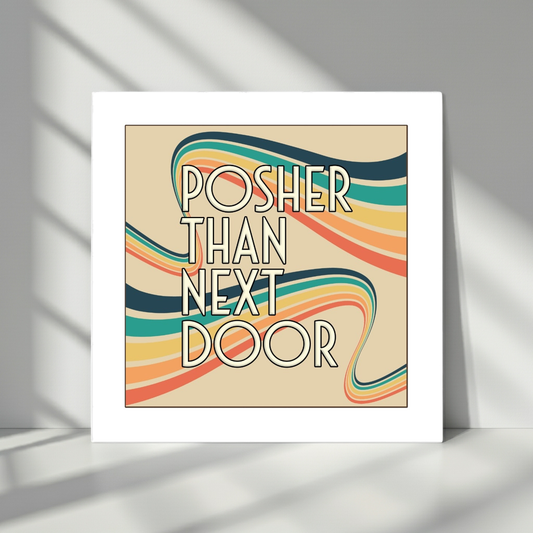 POSHER THAN NEXT DOOR  PRINT