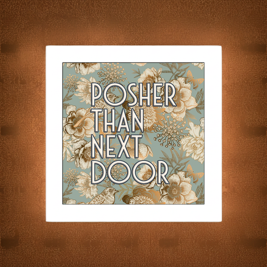 POSHER THAN NEXT DOOR  PRINT