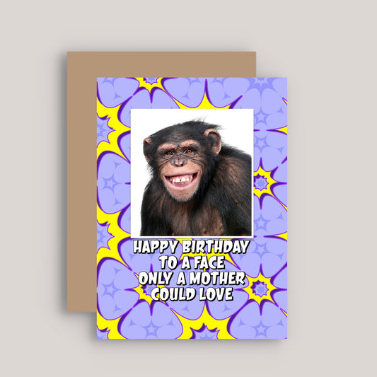 HAPPY BIRTHDAY TO A FACE ONLY A MOTHER COULD LOVE GREETINGS CARD