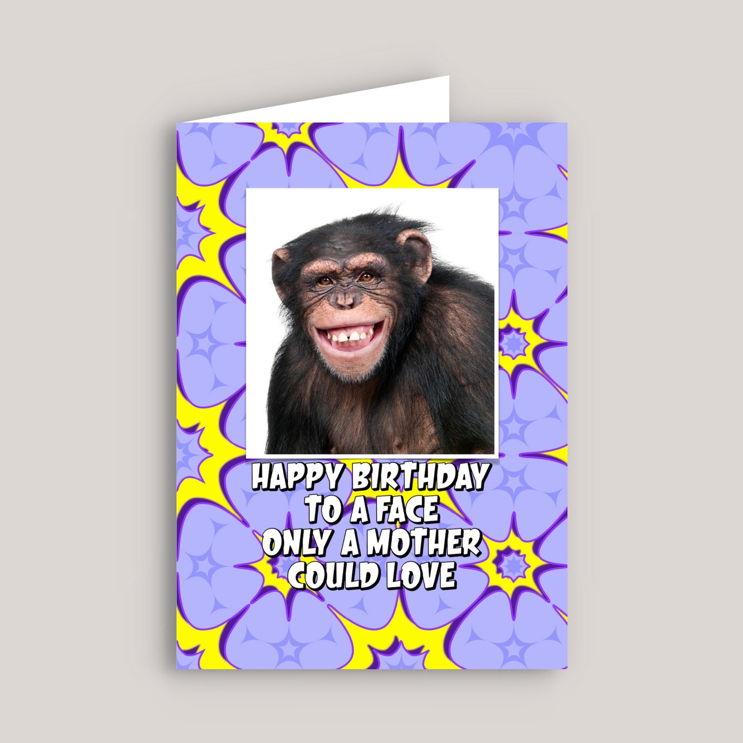 HAPPY BIRTHDAY TO A FACE ONLY A MOTHER COULD LOVE GREETINGS CARD