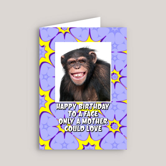 HAPPY BIRTHDAY TO A FACE ONLY A MOTHER COULD LOVE GREETINGS CARD