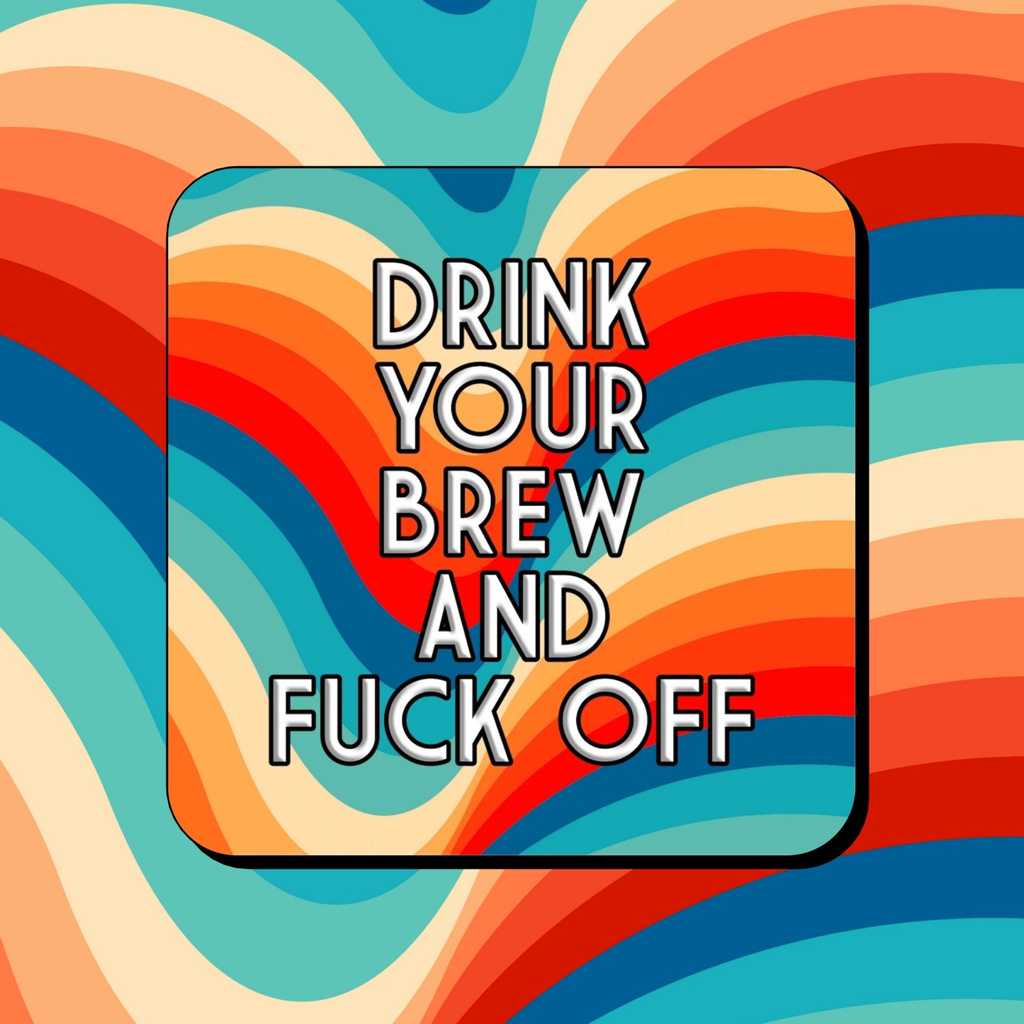 DRINK YOUR BREW AND FUCK OFF COASTER