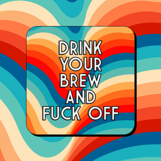 DRINK YOUR BREW AND FUCK OFF COASTER