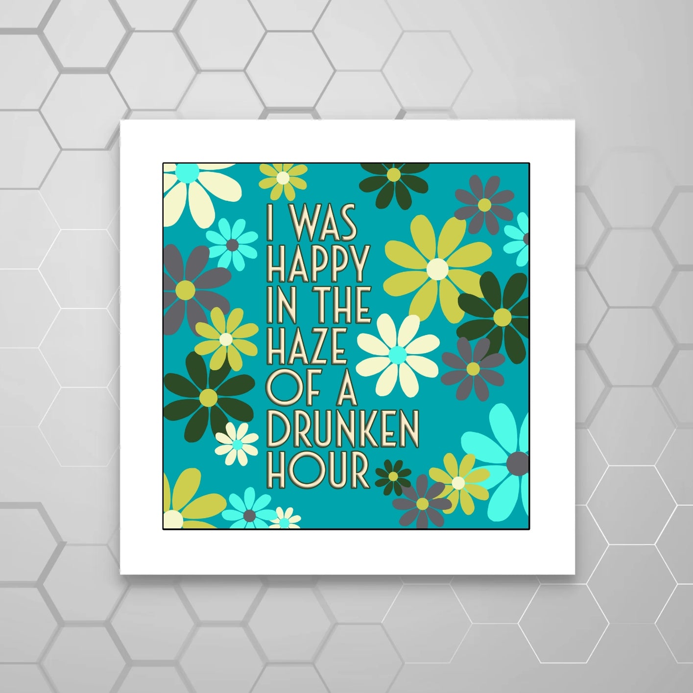 MOUNTED  print with a floral background featuring the text 'I WAS HAPPY IN THE HAZE OF A DRUNKEN HOUR' THE SMITHS LYRICS