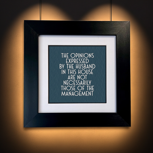 THE OPINIONS EXPRESSED BY THE HUSBAND IN THIS HOUSE ARE NOT NECESSARILY THOSE OF THE MANAGEMENT FRAMED PRINT 