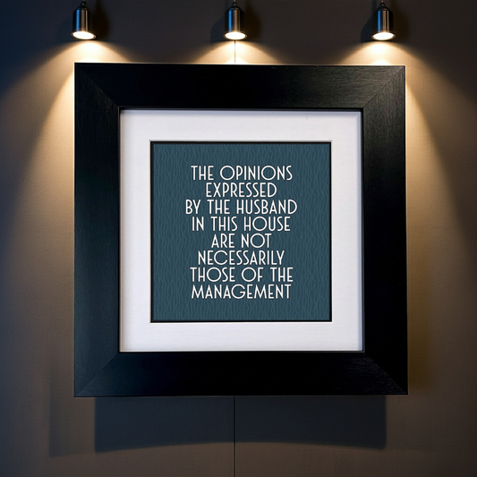 THE OPINIONS EXPRESSED BY THE HUSBAND IN THIS HOUSE ARE NOT NECESSARILY THOSE OF THE MANAGEMENT FRAMED PRINT 