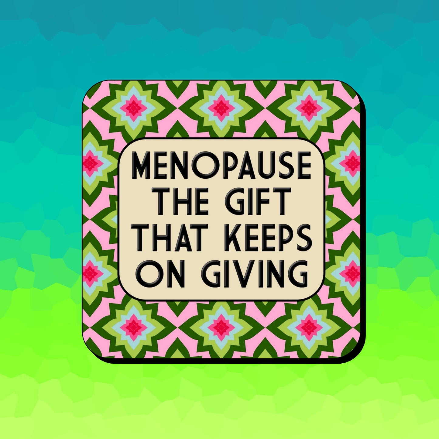 MENOPAUSE THE GIFT THAT KEEPS ON GIVING COASTER