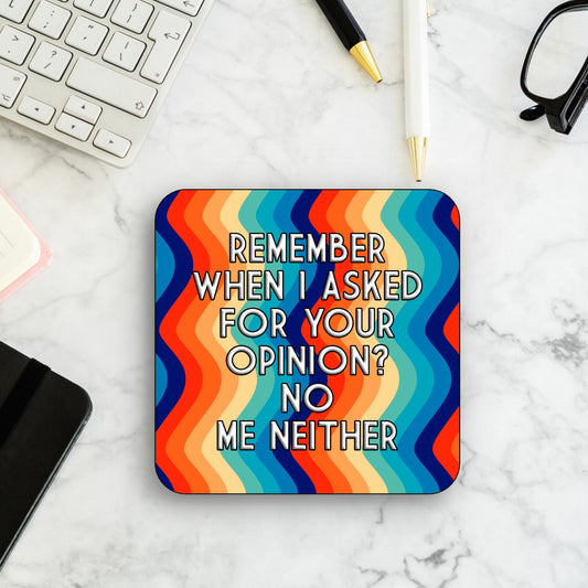A square coaster with multicolored WIGGLY LINES patterns and text that reads: 'REMEMBER WHEN I ASKED FOR YOUR OPINION? NO ME NEITHER'.