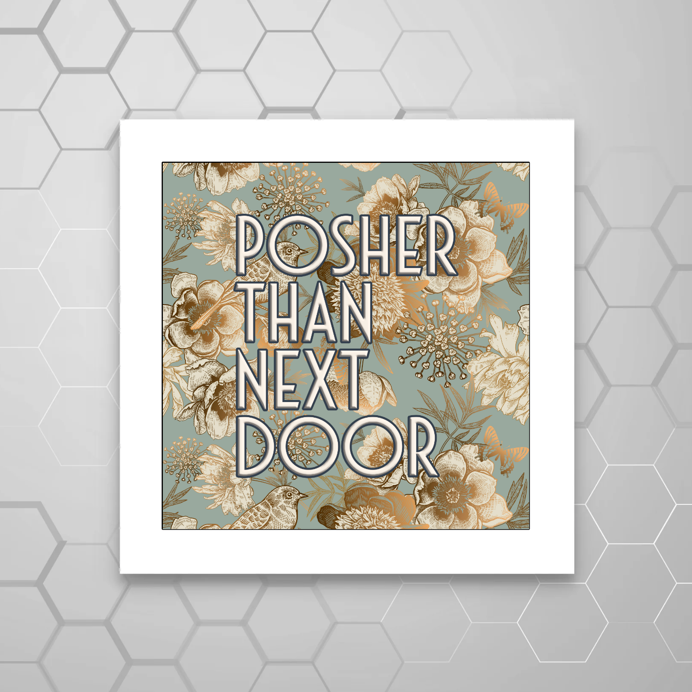 POSHER THAN NEXT DOOR  PRINT