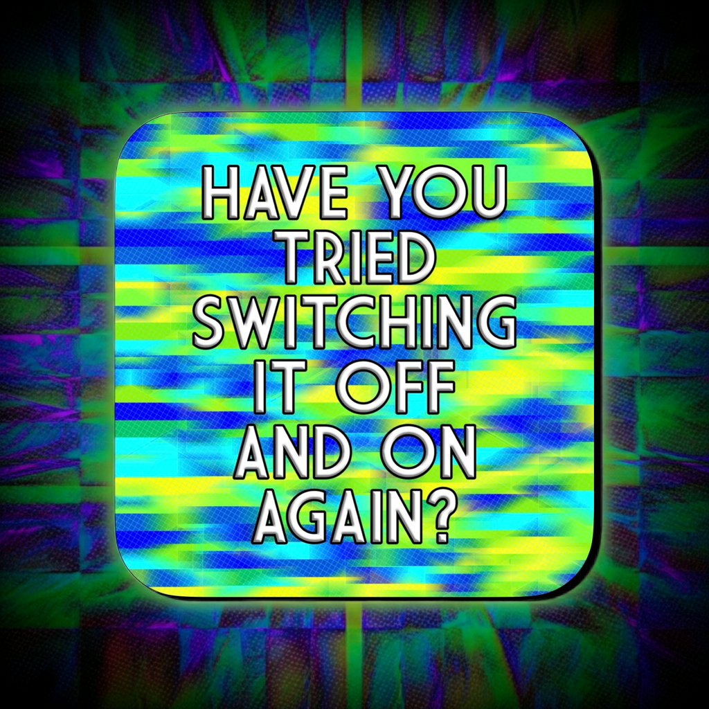 Coaster with a blue, green, and yellow glitch-style abstract background, featuring bold centered text that reads ‘Have you tried switching it off and on again?