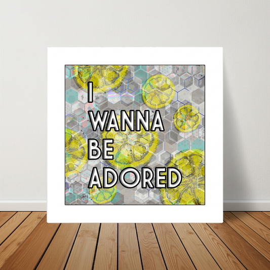 I WANNA BE ADORED PRINT