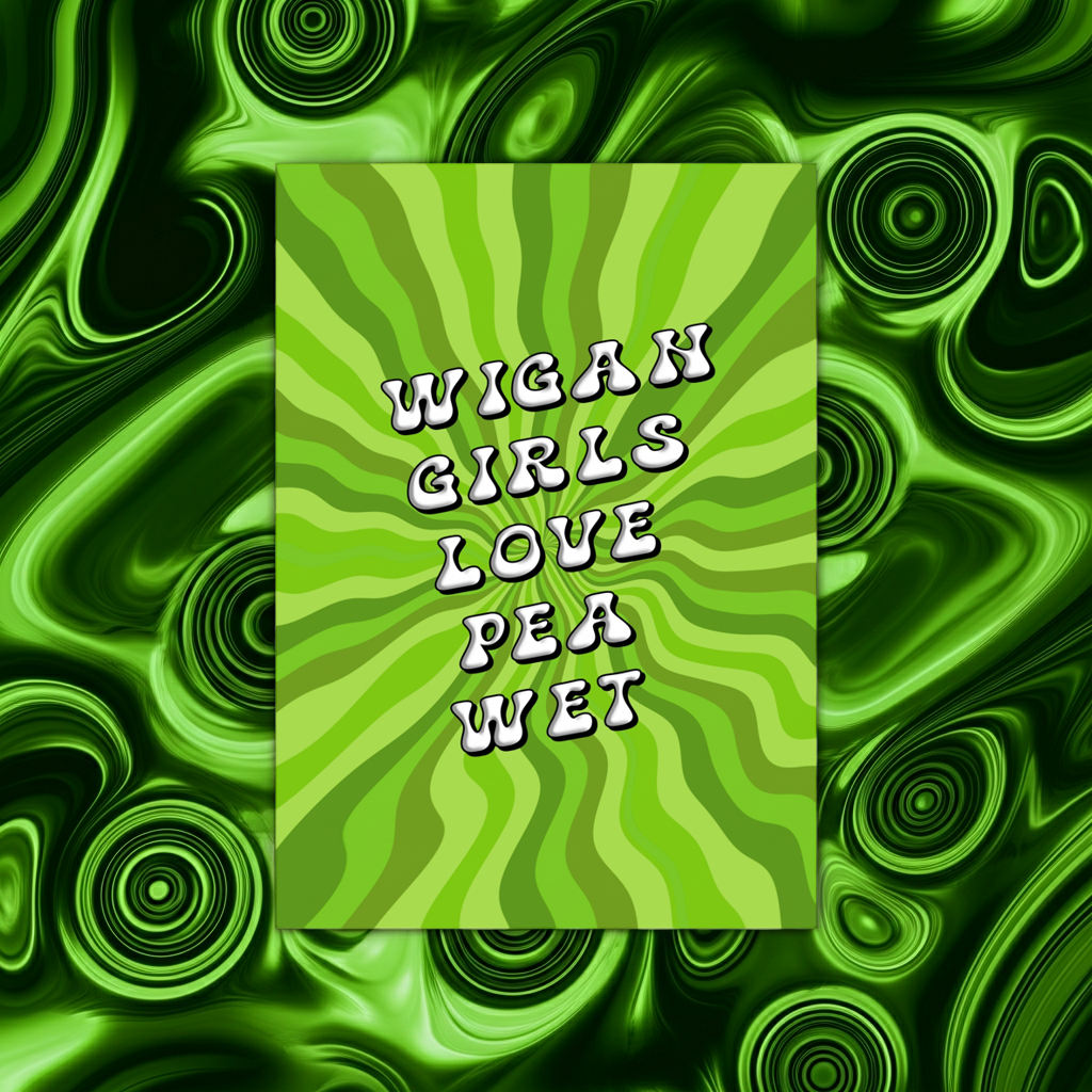 WIGAN GIRLS LOVE PEA WET PRINT