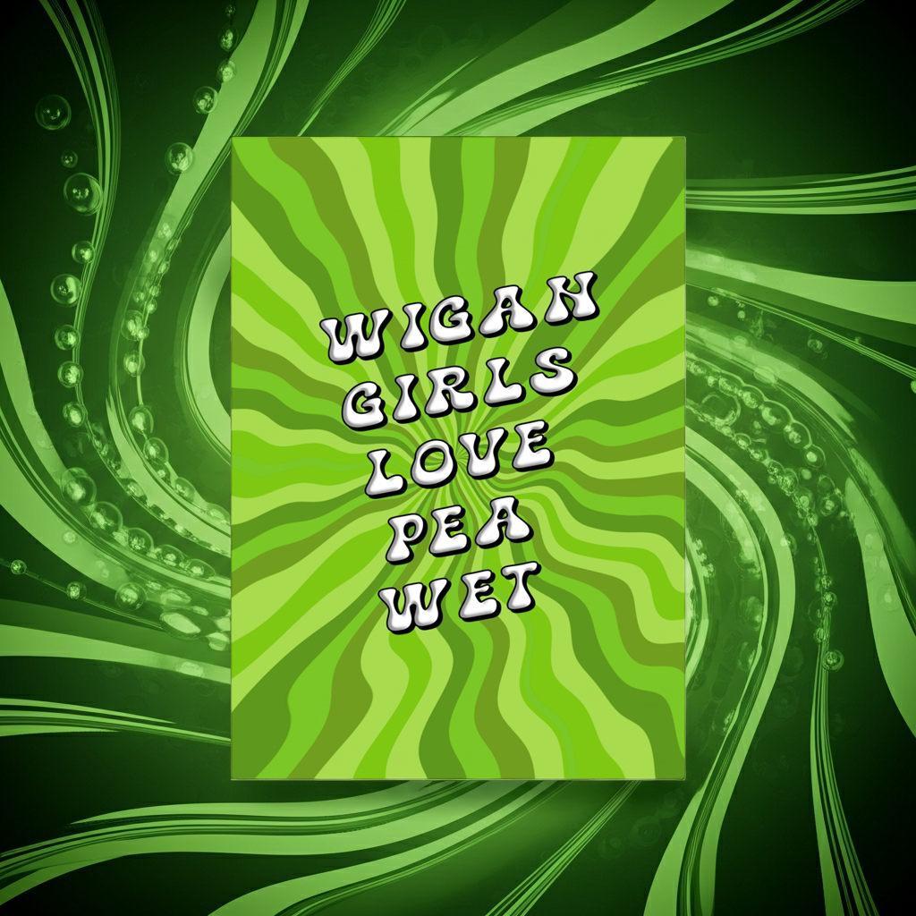WIGAN GIRLS LOVE PEA WET PRINT