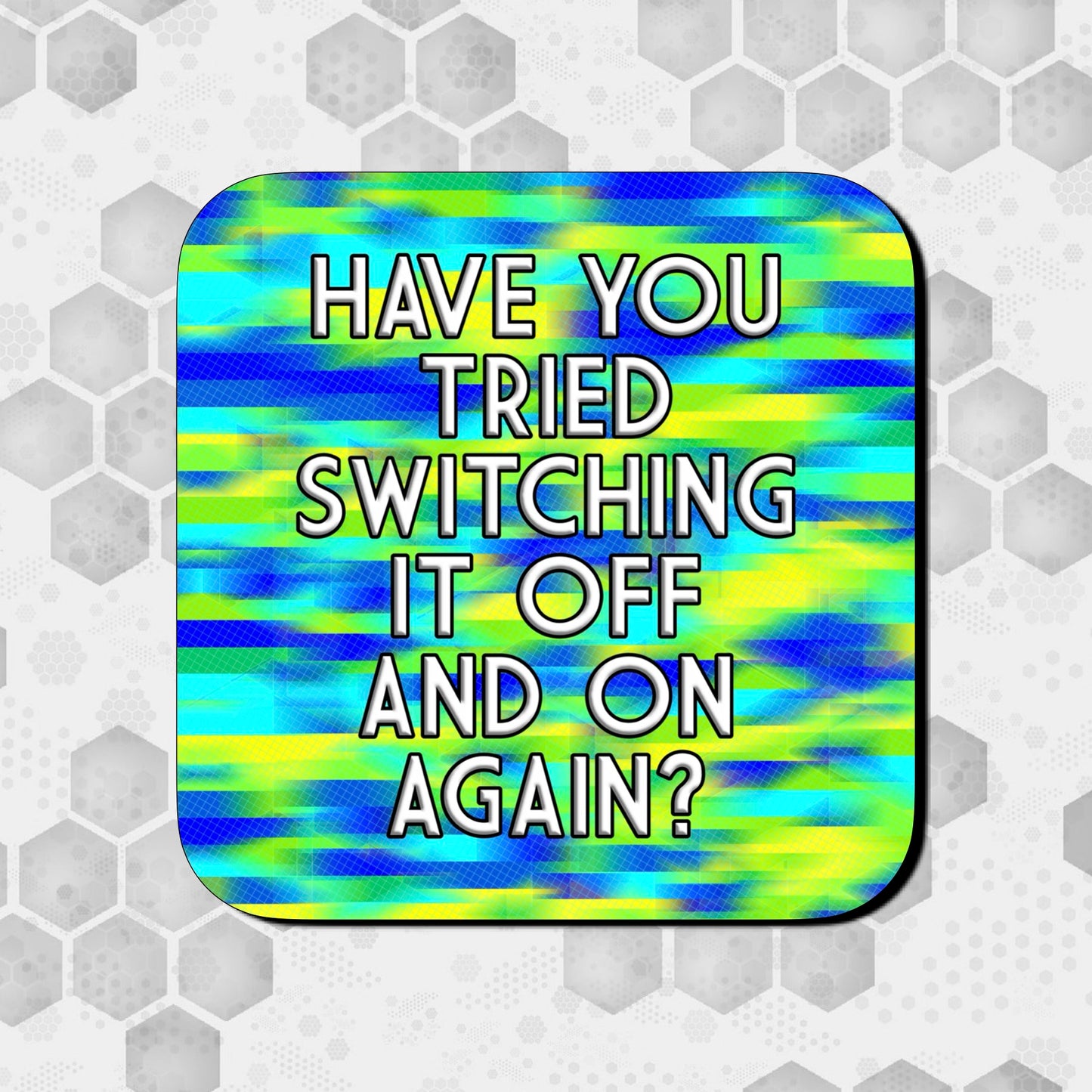 Coaster with a blue, green, and yellow glitch-style abstract background, featuring bold centered text that reads ‘Have you tried switching it off and on again?