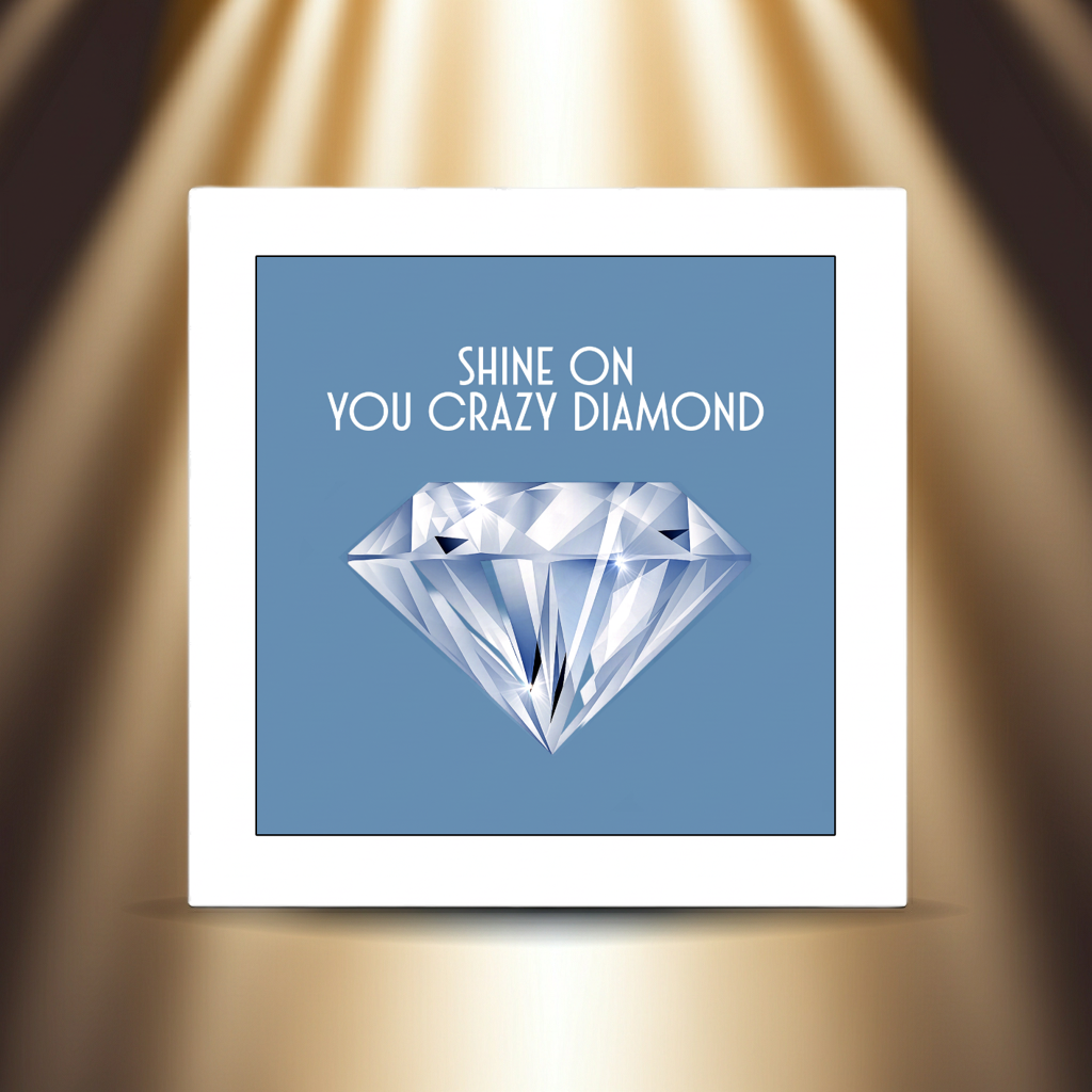 SHINE ON YOU CRAZY DIAMOND PRINT