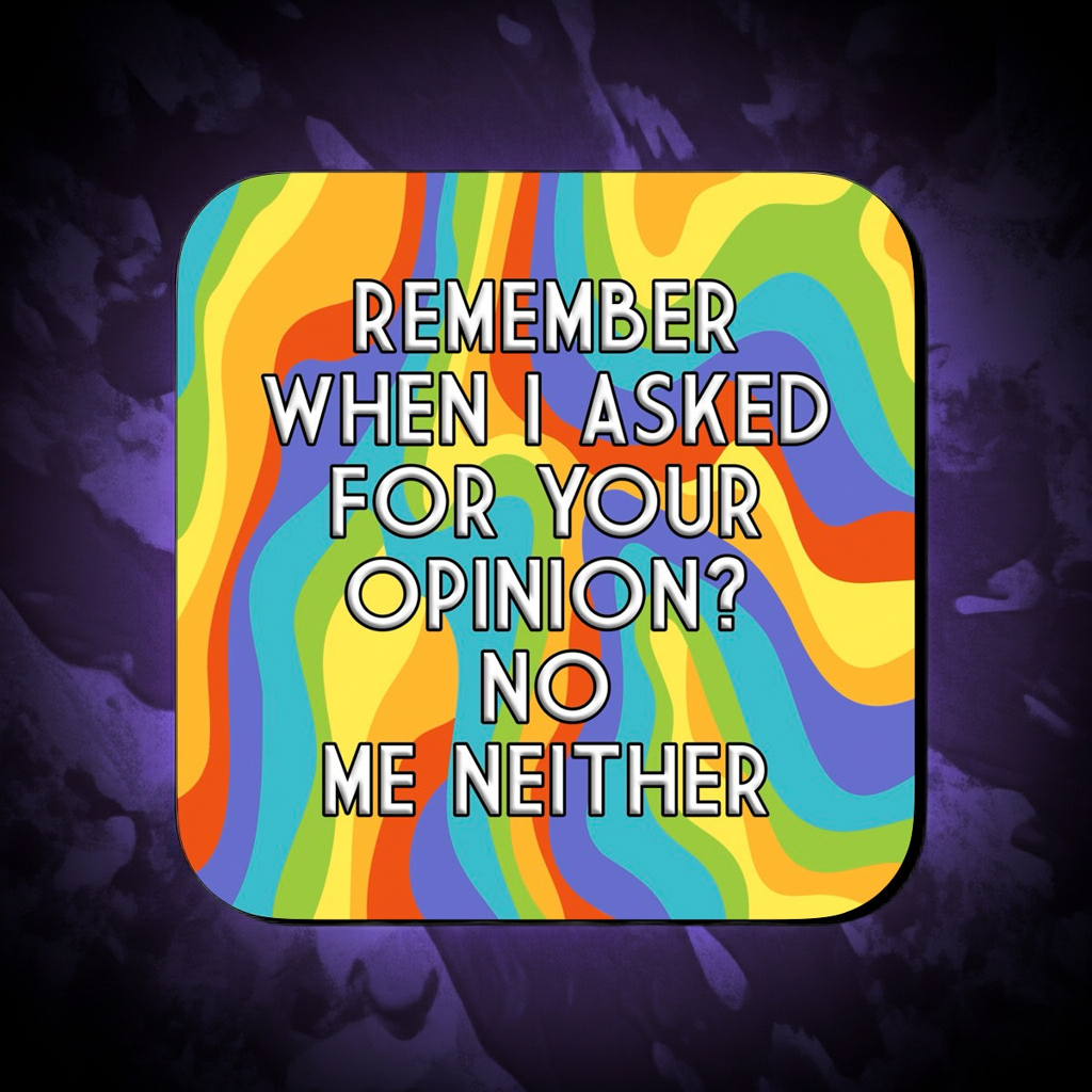 Coaster with a vibrant wavy rainbow background featuring bold centered text that reads ‘Remember when I asked for your opinion? No, me neither