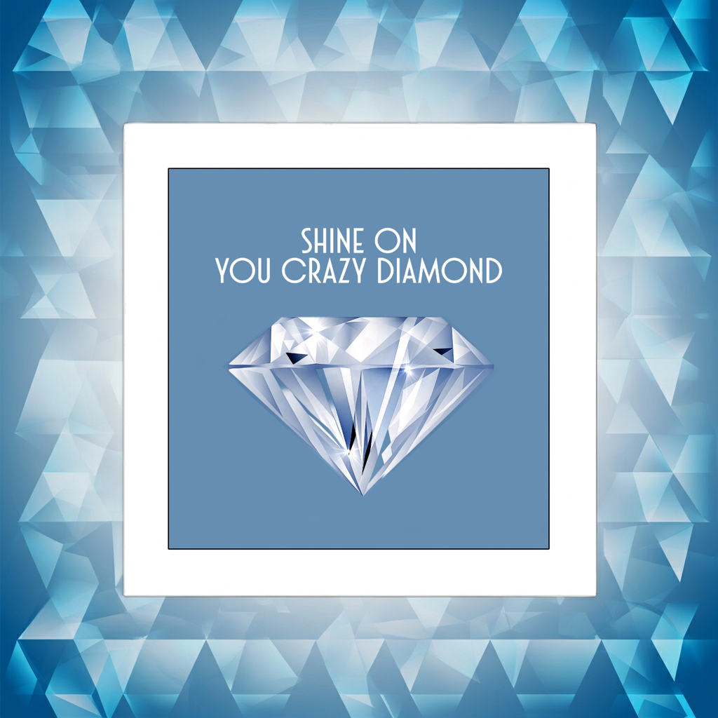 SHINE ON YOU CRAZY DIAMOND PRINT