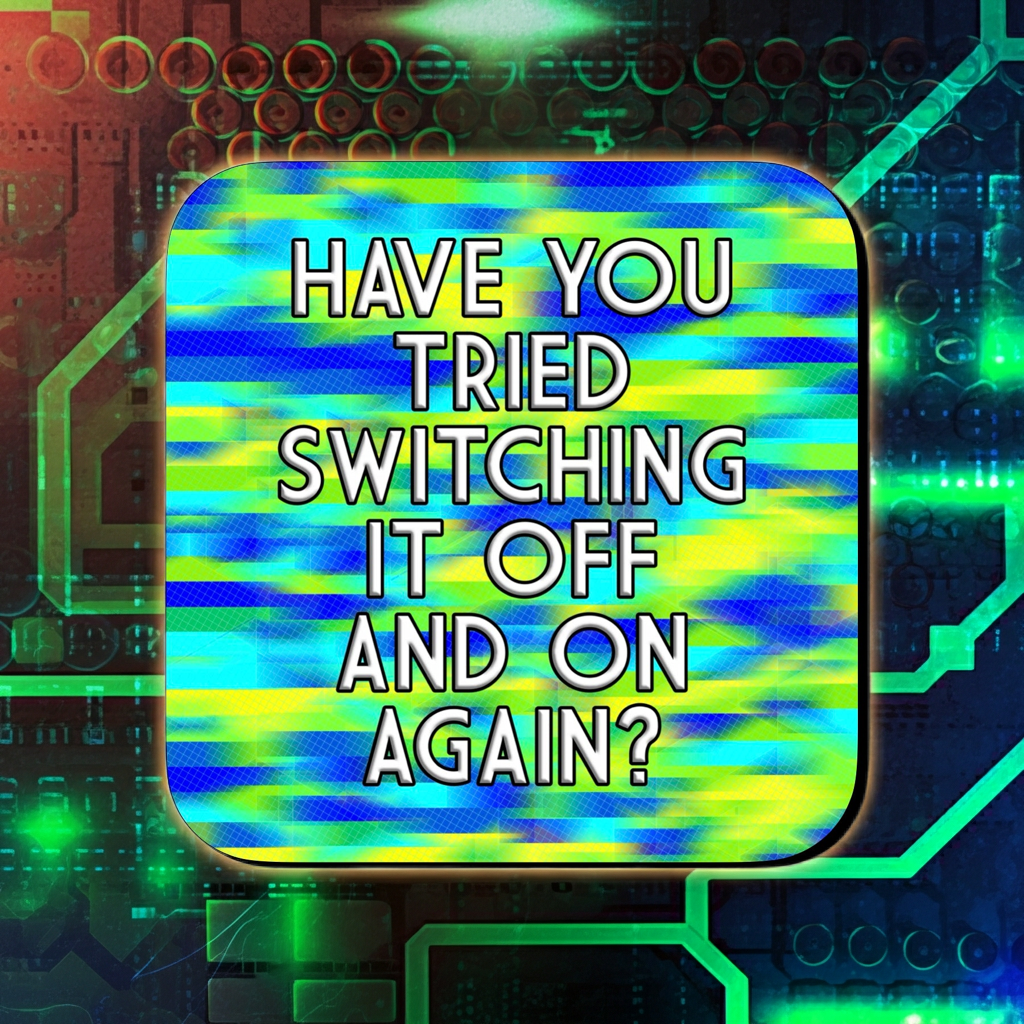 Coaster with a blue, green, and yellow glitch-style abstract background, featuring bold centered text that reads ‘Have you tried switching it off and on again?