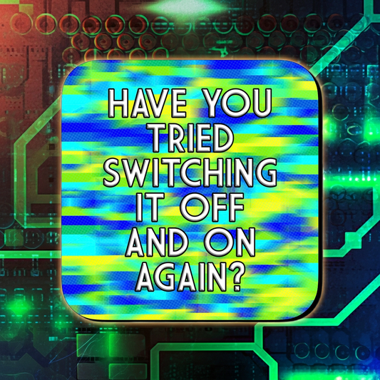 Coaster with a blue, green, and yellow glitch-style abstract background, featuring bold centered text that reads ‘Have you tried switching it off and on again?