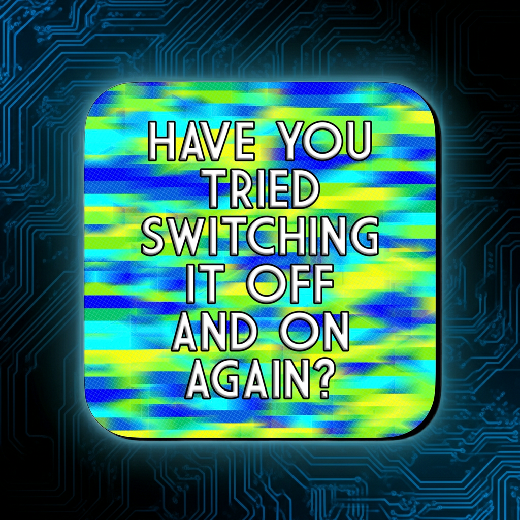 Coaster with a blue, green, and yellow glitch-style abstract background, featuring bold centered text that reads ‘Have you tried switching it off and on again?