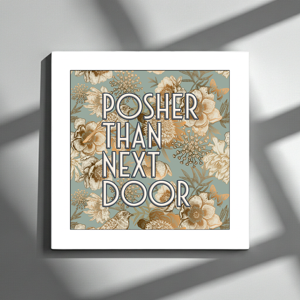 POSHER THAN NEXT DOOR  PRINT