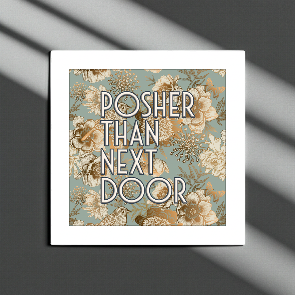 POSHER THAN NEXT DOOR  PRINT